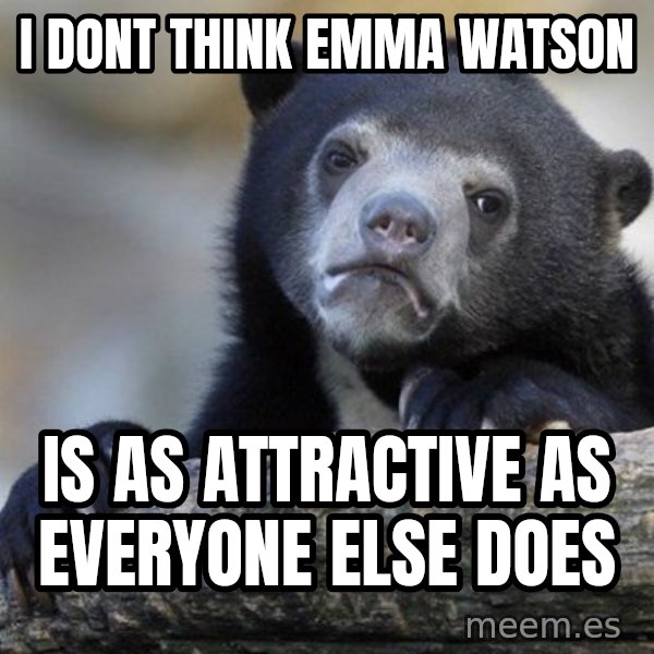 Confession Bear meme: I Dont THink Emma watson / is as attractive as everyone else does