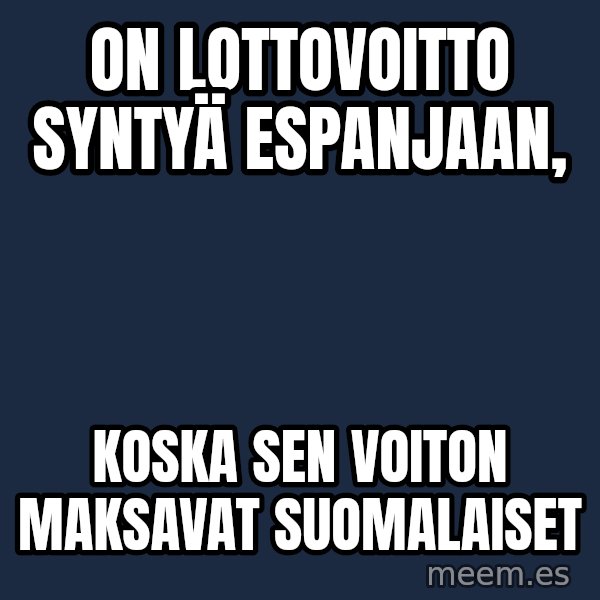 Katainen Perkele meme: On   lottovoitto  syntyä   Espanjaan, / koska   sen   voiton  maksavat suomalaiset