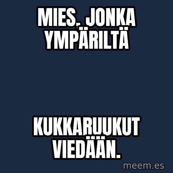 Katainen Perkele meme: Mies,    jonka     ympäriltä / kukkaruukut       viedään.