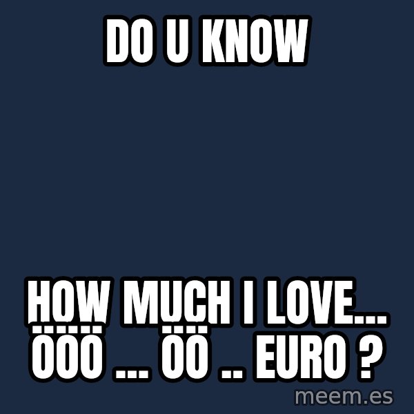 Katainen Perkele meme: Do  U   know / how  much  I  love...    ööö ...  öö .. Euro ?