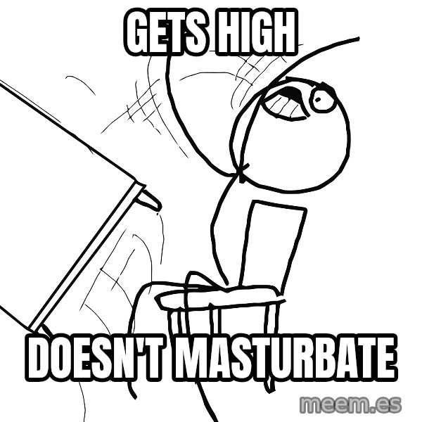 Desk Flip Rage Guy meme: GETS HIGH / DOESN'T MASTURBATE