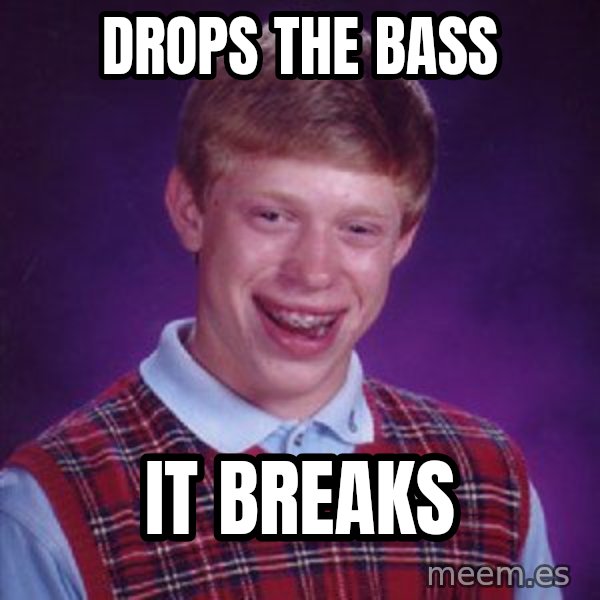 Bad Luck Brian meme: Drops the bass / it breaks