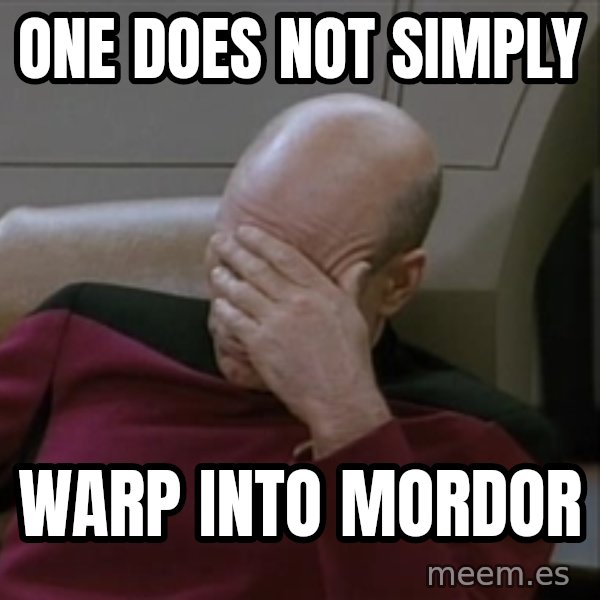 Picardfacepalm meme: one does not simply / warp into mordor