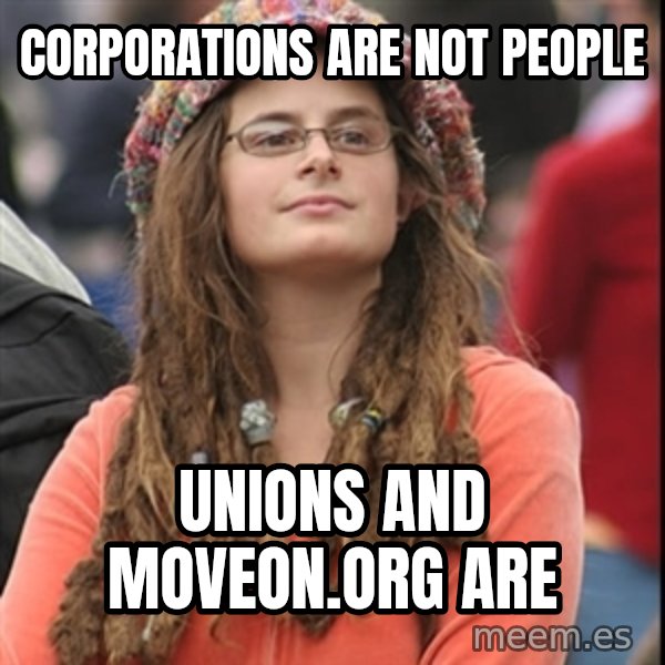 College Liberal meme: corporations are not people / unions and moveon.org are