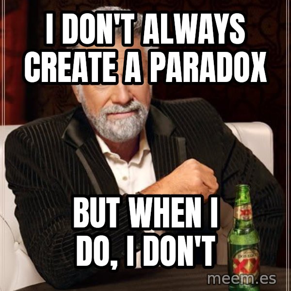 The Most Interesting Man In The World meme: I don't always create A paradox / But when I do, I don't