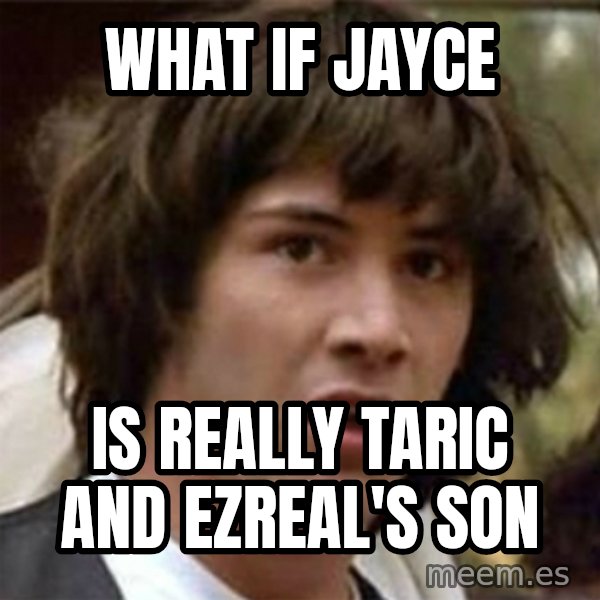 what if meme meme: WHAT IF JAYCE / IS REALLY TARIC AND EZREAL'S SON