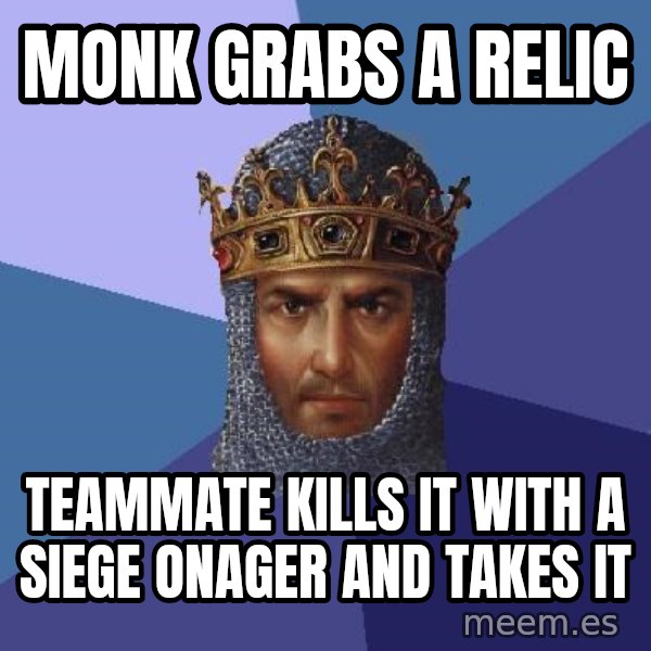 Age Of Empires meme: Monk grabs a relic / teammate kills it with a SIEGE onager and takes it