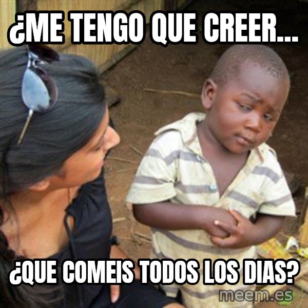 Skeptical 3rd World Kid meme: ¿ME TENGO QUE CREER... / ¿QUE COMEIS TODOS LOS DIAS?