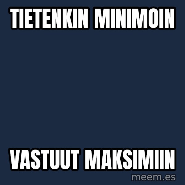 Katainen Perkele meme: Tietenkin      minimoin / Vastuut          maksimiin