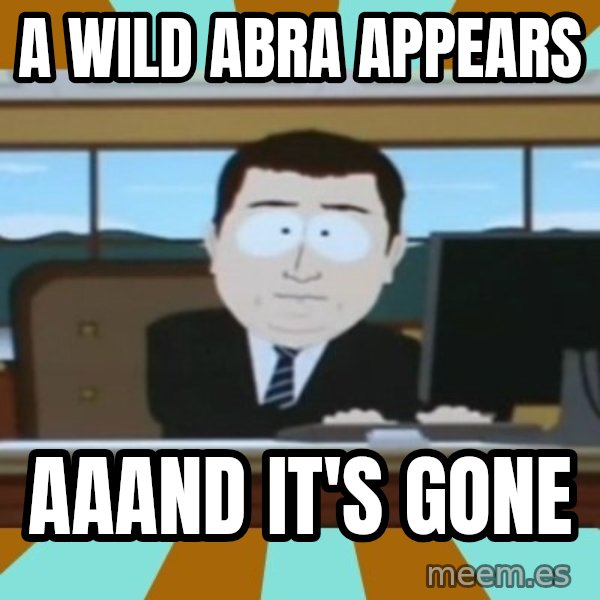 south park aand it's gone meme: a wild abra appears / aaand it's gone