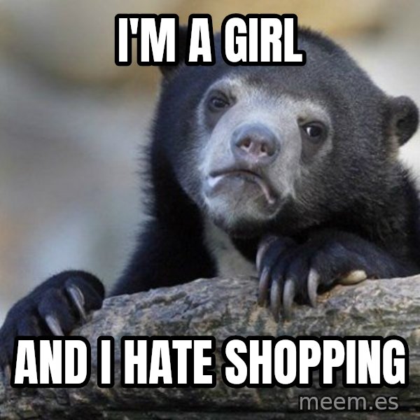 Confession Bear meme: I'm a girl / and i hate shopping