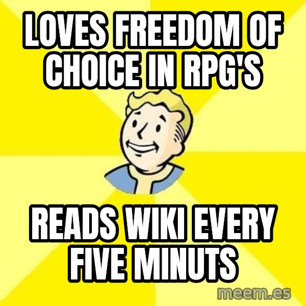 Fallout 3 meme: loves freedom of choice in rpg's / reads wiki every five minuts