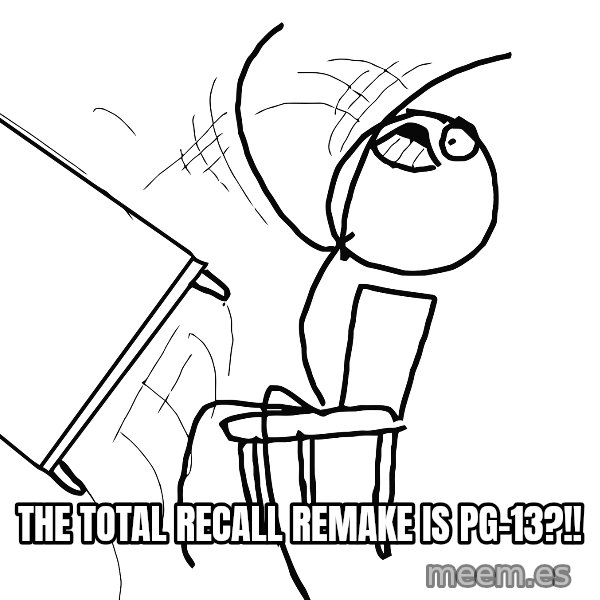 Desk Flip Rage Guy meme: The total recall remake is pg-13?!!
