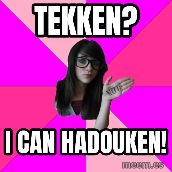 Idiot Nerd Girl meme: Tekken? / I can hadouken!