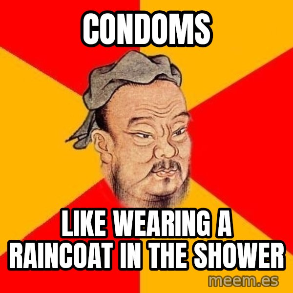 Wise Confucius meme: condoms / like wearing a raincoat in the shower