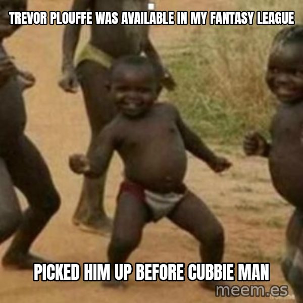 Black Kid meme: Trevor Plouffe was available in my fantasy league / Picked him up before Cubbie Man