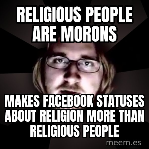 typical atheist meme: religious people are morons / makes facebook statuses about religion more than religious people