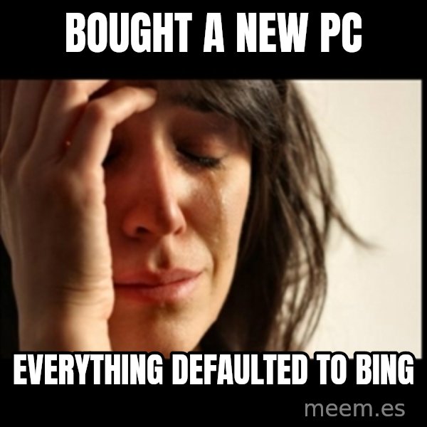 First World Problems meme: bought a new pc / everything defaulted to bing