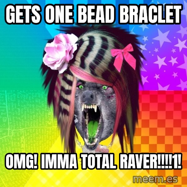 Insanity Scene Wolf meme: Gets One bead braclet / OMg! imma total raver!!!!1!