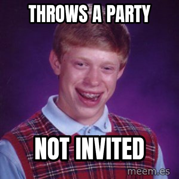 Bad Luck Brian meme: Throws a party / Not invited