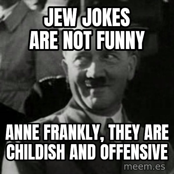 Hitler meme: jew jokes are not funny / anne frankly, they are childish and offensive
