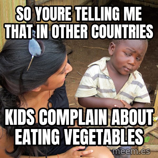 Skeptical 3rd World Kid meme: So yOure telling me that in other countries / Kids complain about eating vegetables