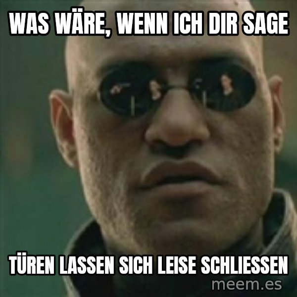 Scumbag Morpheus meme: WaS wäre, WENN ICH DIR SAGE / Türen lassen sich leise schließen