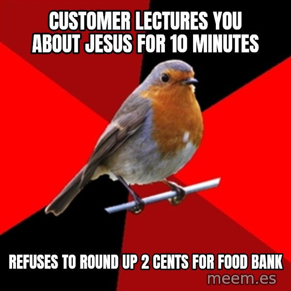 Retail Robin meme: Customer lectures you about jesus for 10 minutes / refuses to round up 2 cents for food bank