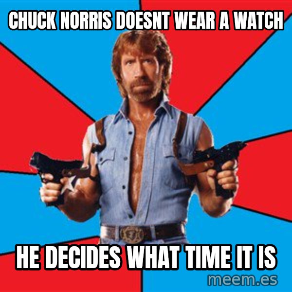 Chuck Norris  meme: Chuck norris doesnt wear a watch / he decides what time it is
