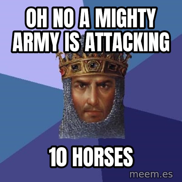 Age Of Empires meme: Oh no a mighty army is attacking / 10 horses