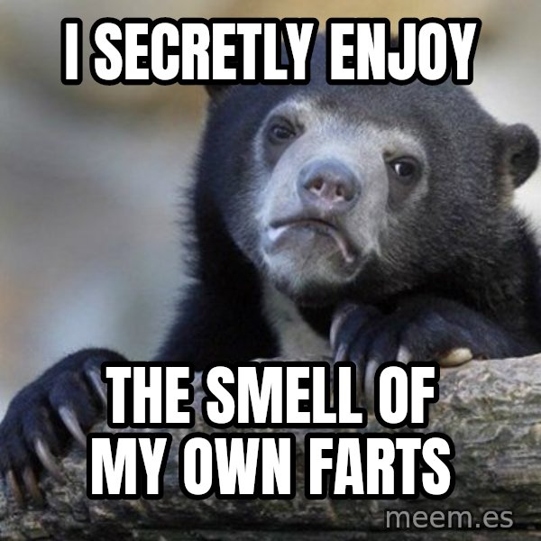 Confession Bear meme: I secretly enjoy / The  smell of my own farts
