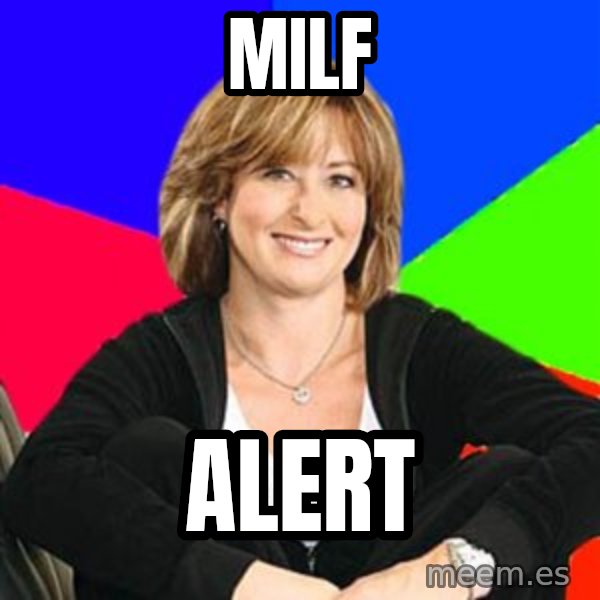 Sheltering Suburban Mom meme: MILF / ALERT