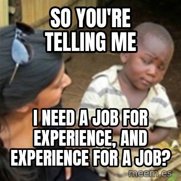Skeptical 3rd World Kid meme: so you're telling me / i need a job for experience, and experience for a job?
