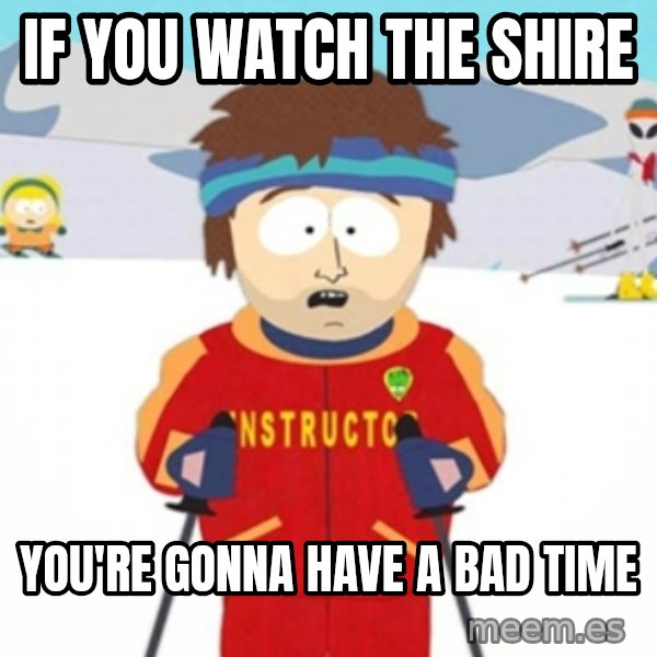 Bad time ski instructor 1 meme: If you watch the shire / you're gonna have a bad time