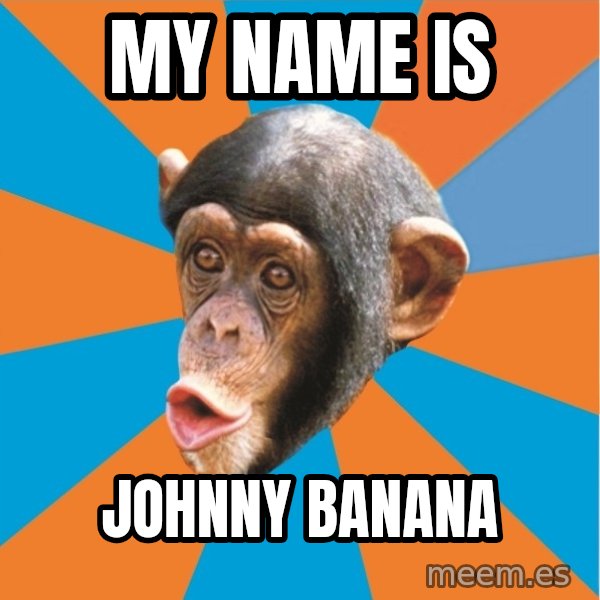 Stupid Monkey meme: My name is / Johnny banana