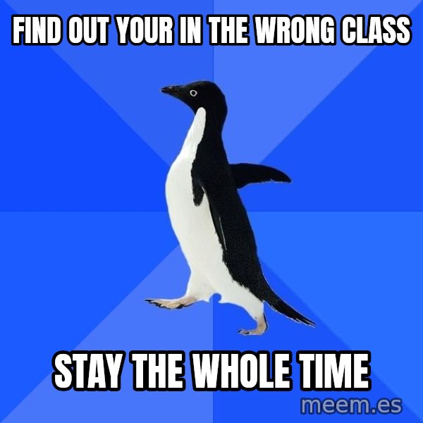 Socially Awkward Penguin meme: Find out your in the wrong class / stay the whole time