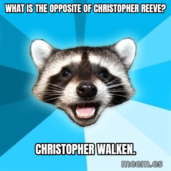 Lame Pun Coon meme: What is the opposite of christopher reeve? / christopher walken.