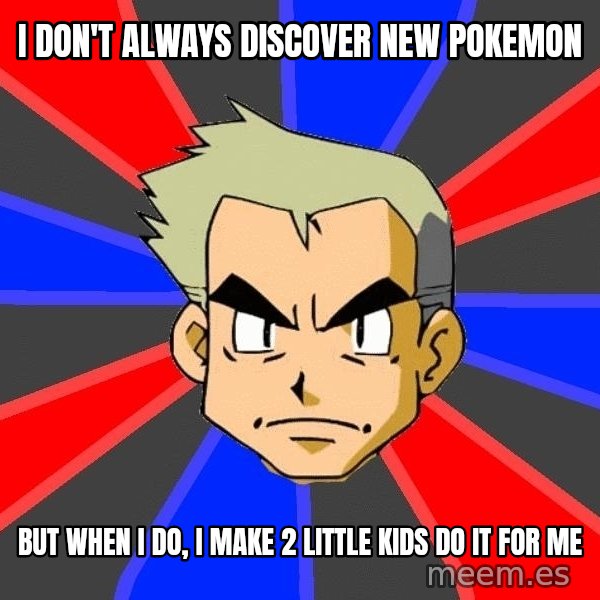 Professor Oak meme: i don't always discover new pokemon / but when i do, i make 2 little kids do it for me