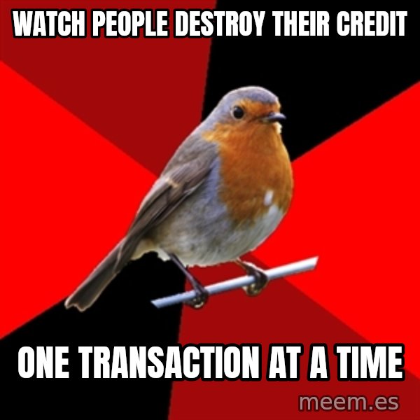 Retail Robin meme: Watch people destroy their credit / one transaction at a time