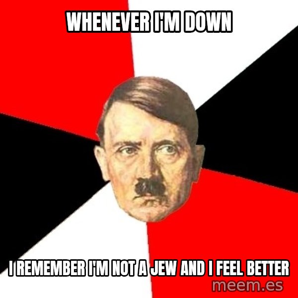 Advice Hitler meme: whenever i'm down / i remember i'm not a jew and i feel better