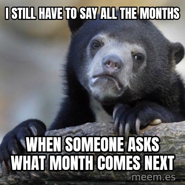 Confession Bear meme: i still have to say all the months / when someone asks what month comes next