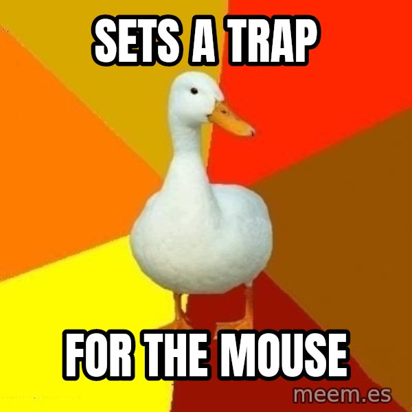 Technologically Impaired Duck meme: Sets a trap / for the mouse