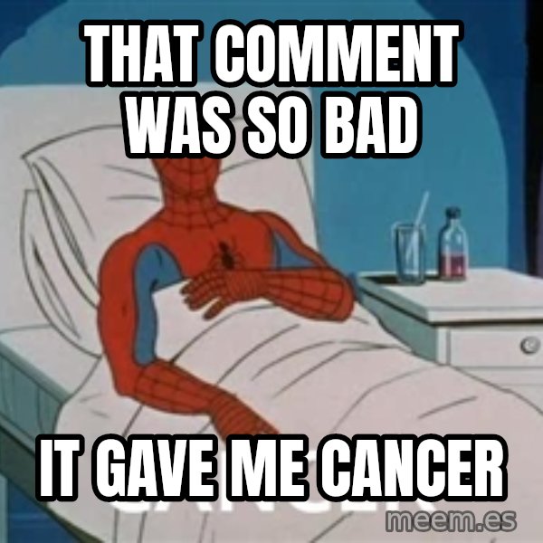 spiderman hospital meme: That comment was so bad / it gave me cancer