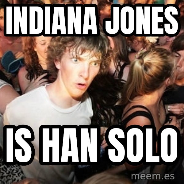 Sudden Realization Ralph meme: Indiana Jones / is han solo