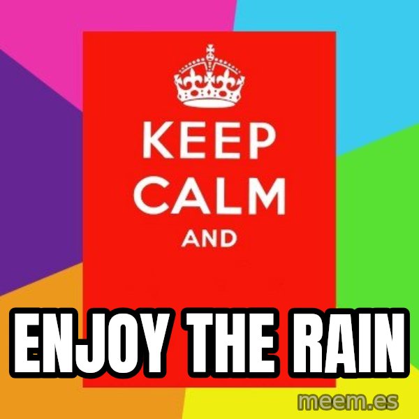 Keep calm and meme: enjoy the rain