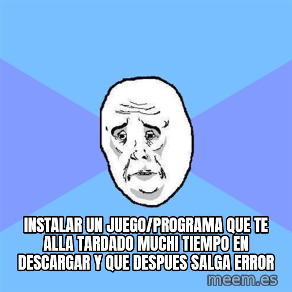 Okay Guy meme: instalar un juego/programa que te alla tardado muchi tiempo en descargar y que despues salga error