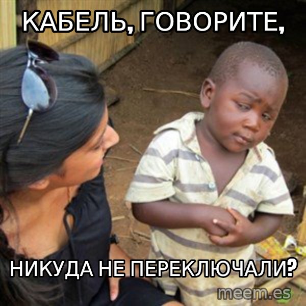 Skeptical 3rd World Kid meme: Кабель, говорите, / никуда не переключали?