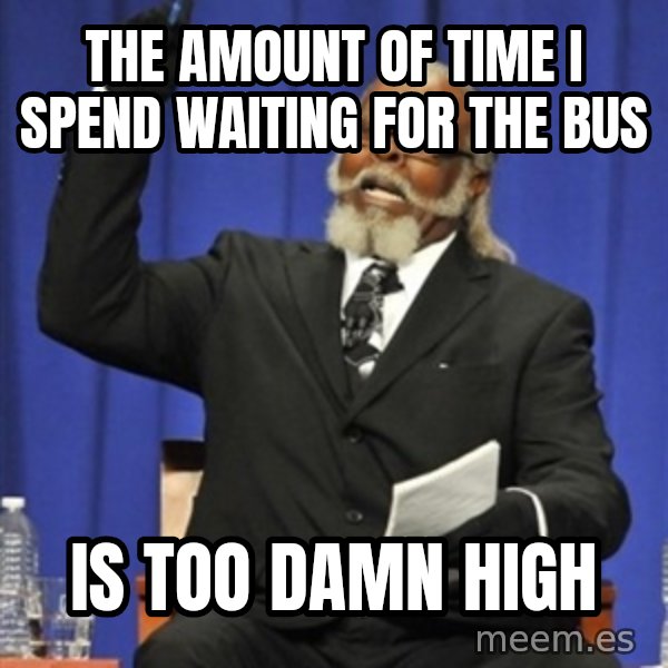 Rent Is Too Damn High meme: the amount of time i spend waiting for the bus / is too damn high