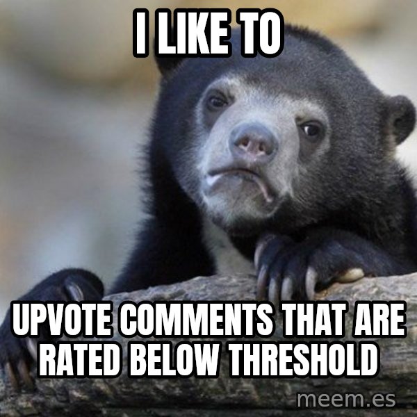 Confession Bear meme: I like to / upvote comments that are rated below threshold