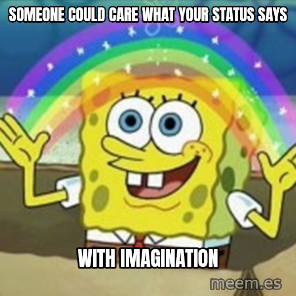 Spongebob meme: Someone could care what your status says / With imagination